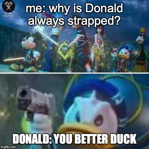 me: why is Donald always strapped? DONALD: YOU BETTER DUCK | image tagged in donald be strapped,donald duck | made w/ Imgflip meme maker