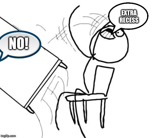 Table Flip Guy | EXTRA RECESS; NO! | image tagged in memes,table flip guy | made w/ Imgflip meme maker