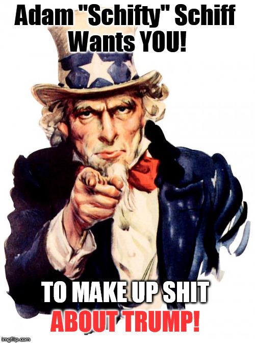 Schiff wants you to make up shit about Trump! | Adam "Schifty" Schiff 
Wants YOU! TO MAKE UP SHIT; ABOUT TRUMP! | image tagged in uncle sam,political meme,adam schiff,stupid liberals | made w/ Imgflip meme maker