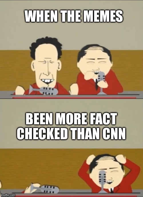 Funny | WHEN THE MEMES BEEN MORE FACT CHECKED THAN CNN | image tagged in funny | made w/ Imgflip meme maker