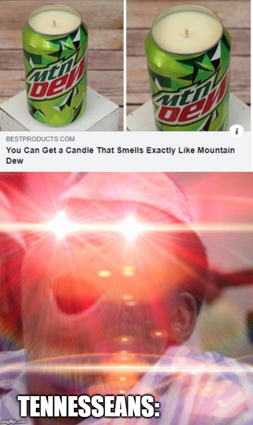 Mountain Dew Candle, Tennesseans | TENNESSEANS: | image tagged in memes,tennessee,candle,mountain dew,laser eyes,fun | made w/ Imgflip meme maker