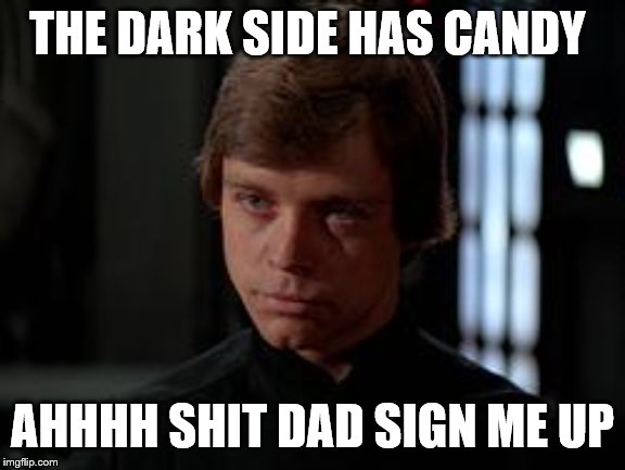 Luke Skywalker | THE DARK SIDE HAS CANDY AHHHH SHIT DAD SIGN ME UP | image tagged in luke skywalker | made w/ Imgflip meme maker