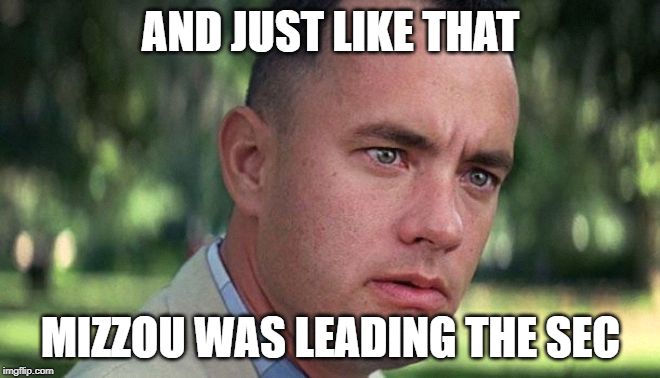 Forest Gump | AND JUST LIKE THAT; MIZZOU WAS LEADING THE SEC | image tagged in forest gump | made w/ Imgflip meme maker