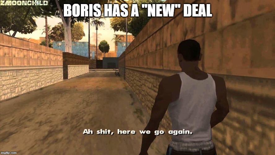 Here we go again | BORIS HAS A "NEW" DEAL | image tagged in here we go again | made w/ Imgflip meme maker