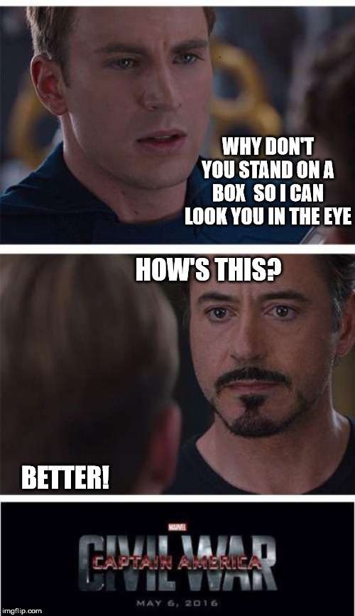 That box was Oscar nominated for best performance by a prop. | WHY DON'T YOU STAND ON A BOX  SO I CAN LOOK YOU IN THE EYE; HOW'S THIS? BETTER! | image tagged in memes,marvel civil war 1,short | made w/ Imgflip meme maker