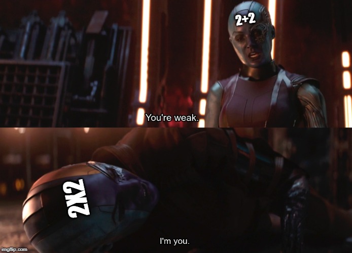 4 | 2+2; 2X2 | image tagged in your weak im you | made w/ Imgflip meme maker
