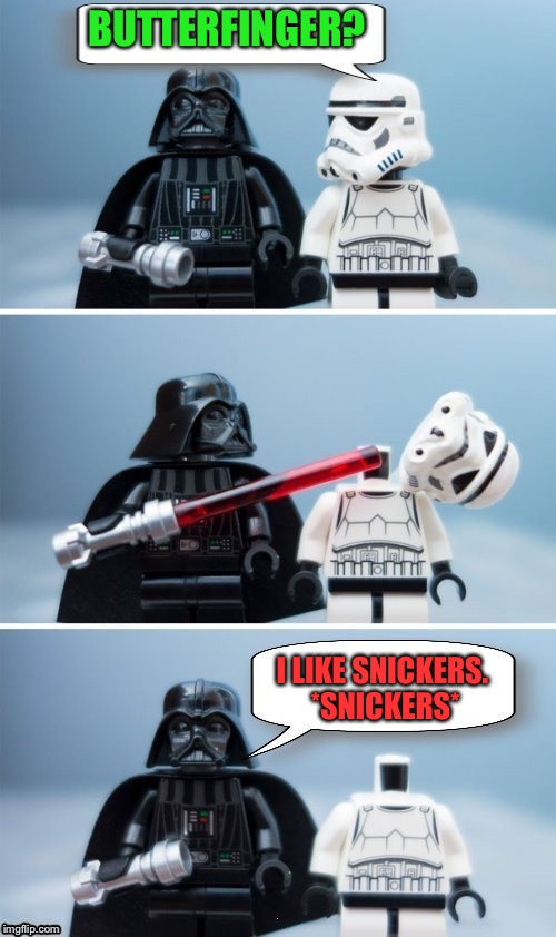 Lego Vader Kills Stormtrooper by giveuahint | BUTTERFINGER? I LIKE SNICKERS.  *SNICKERS* | image tagged in lego vader kills stormtrooper by giveuahint | made w/ Imgflip meme maker
