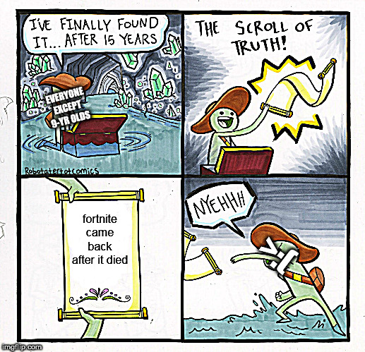 The Scroll Of Truth Meme | EVERYONE EXCEPT 9-YR OLDS; fortnite came back after it died; >:( | image tagged in memes,the scroll of truth | made w/ Imgflip meme maker