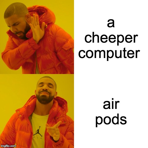Drake Hotline Bling | a cheeper computer; air pods | image tagged in memes,drake hotline bling | made w/ Imgflip meme maker