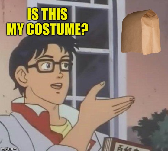 Is This A Pigeon Meme | IS THIS MY COSTUME? | image tagged in memes,is this a pigeon | made w/ Imgflip meme maker