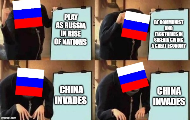 Gru's Plan | PLAY AS RUSSIA IN RISE OF NATIONS; BE COMMUNIST AND FACGTORIES IN SIBERIA GIVING A GREAT ECONOMY; CHINA INVADES; CHINA INVADES | image tagged in gru's plan | made w/ Imgflip meme maker