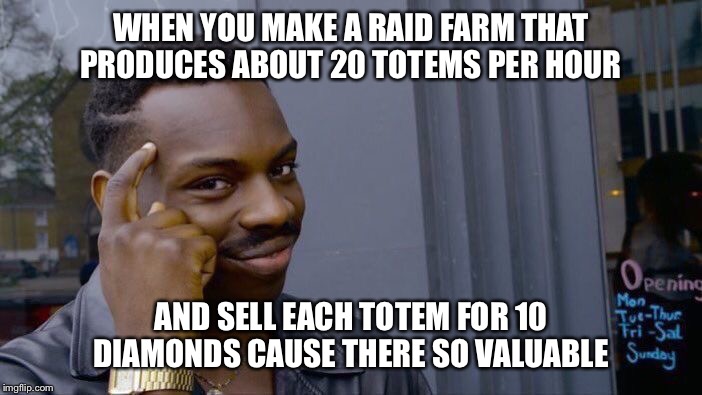 Roll Safe Think About It Meme | WHEN YOU MAKE A RAID FARM THAT PRODUCES ABOUT 20 TOTEMS PER HOUR; AND SELL EACH TOTEM FOR 10 DIAMONDS CAUSE THERE SO VALUABLE | image tagged in memes,roll safe think about it | made w/ Imgflip meme maker