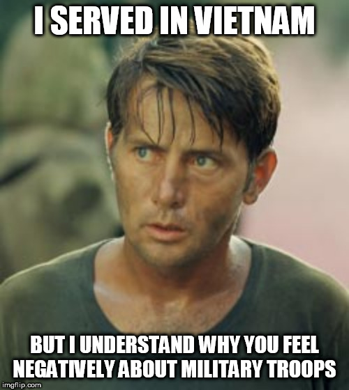 Apolcalypse Now: the bullshit in Vietnam | I SERVED IN VIETNAM; BUT I UNDERSTAND WHY YOU FEEL NEGATIVELY ABOUT MILITARY TROOPS | image tagged in soldier,veteran,negative,negativity,understanding,troops | made w/ Imgflip meme maker
