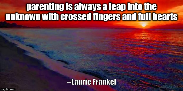Ocean Sunset | parenting is always a leap into the unknown with crossed fingers and full hearts; --Laurie Frankel | image tagged in ocean sunset | made w/ Imgflip meme maker
