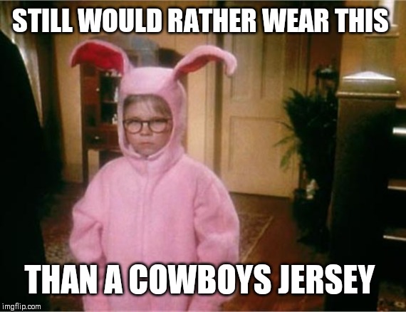 Christmas Story | STILL WOULD RATHER WEAR THIS; THAN A COWBOYS JERSEY | image tagged in christmas story | made w/ Imgflip meme maker