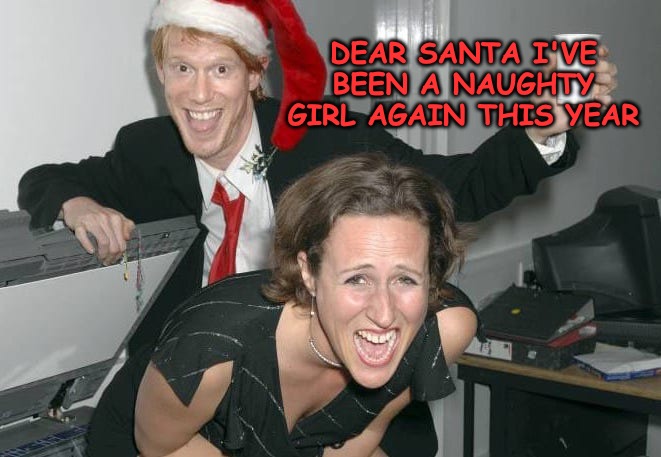 No one ever looks back on their life and remembers the night they had plenty of sleep...Party Party! | DEAR SANTA I'VE BEEN A NAUGHTY GIRL AGAIN THIS YEAR | image tagged in party,office,santa naughty list | made w/ Imgflip meme maker