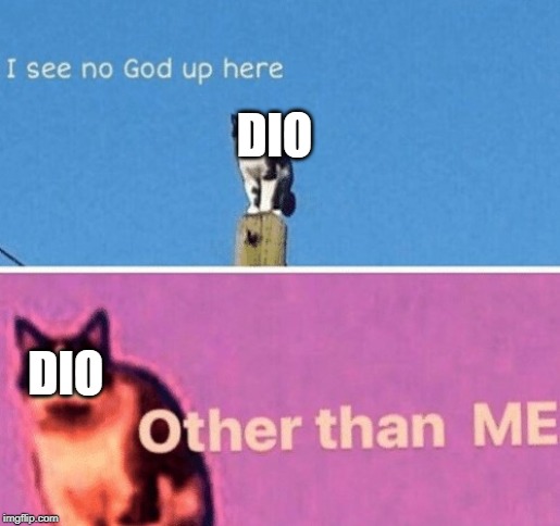 No god up here cat | DIO; DIO | image tagged in memes,dio brando | made w/ Imgflip meme maker