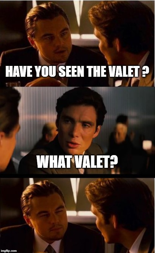 Inception Meme | HAVE YOU SEEN THE VALET ? WHAT VALET? | image tagged in memes,inception | made w/ Imgflip meme maker