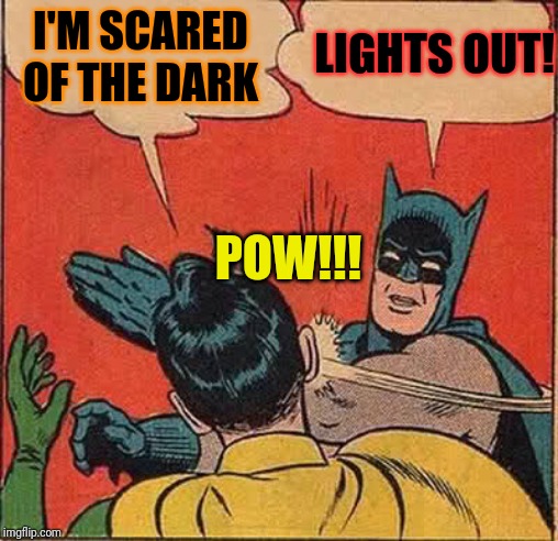 Batman Slapping Robin Meme | LIGHTS OUT! I'M SCARED OF THE DARK; POW!!! | image tagged in memes,batman slapping robin | made w/ Imgflip meme maker