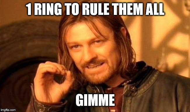 One Does Not Simply | 1 RING TO RULE THEM ALL; GIMME | image tagged in memes,one does not simply | made w/ Imgflip meme maker