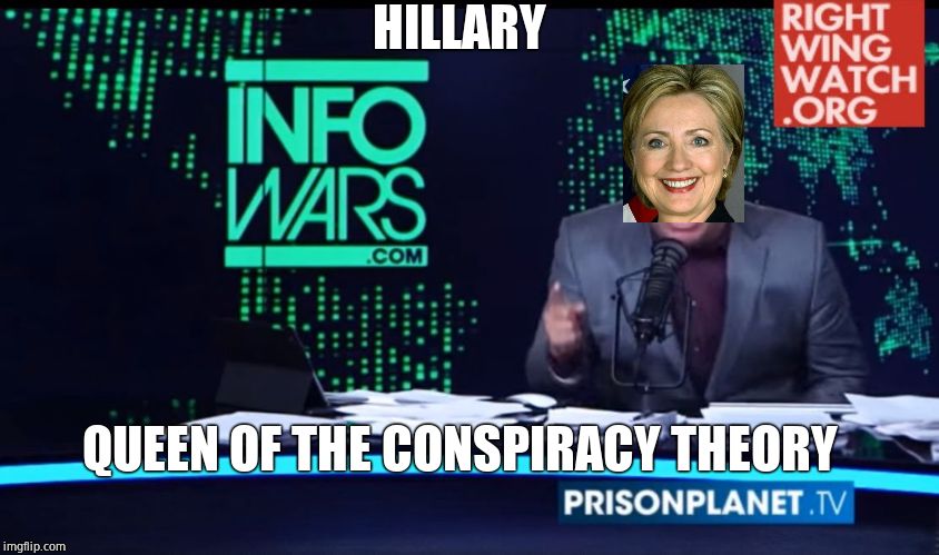 Alex Jones Human Intelligence | HILLARY QUEEN OF THE CONSPIRACY THEORY | image tagged in alex jones human intelligence | made w/ Imgflip meme maker