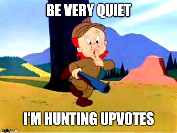 Elmer Fudd | BE VERY QUIET I'M HUNTING UPVOTES | image tagged in elmer fudd | made w/ Imgflip meme maker