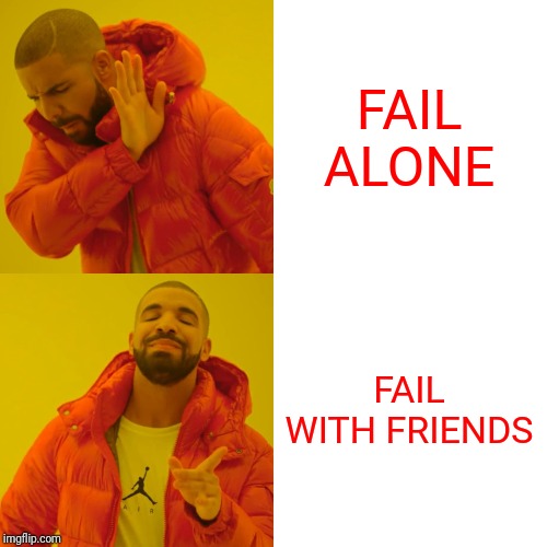 Drake Hotline Bling | FAIL ALONE; FAIL WITH FRIENDS | image tagged in memes,drake hotline bling | made w/ Imgflip meme maker