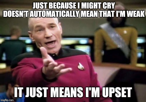 Case Closed: Lacey Robbins Edition |  JUST BECAUSE I MIGHT CRY DOESN'T AUTOMATICALLY MEAN THAT I'M WEAK; IT JUST MEANS I'M UPSET | image tagged in memes,picard wtf | made w/ Imgflip meme maker