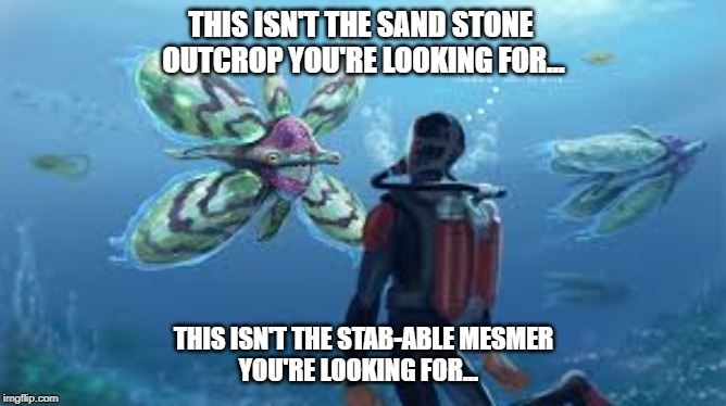 Accurate Hypnosis | THIS ISN'T THE SAND STONE 
OUTCROP YOU'RE LOOKING FOR... THIS ISN'T THE STAB-ABLE MESMER
YOU'RE LOOKING FOR... | image tagged in subnautica,meme | made w/ Imgflip meme maker