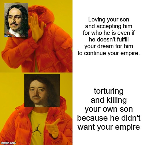 Drake Hotline Bling Meme | Loving your son and accepting him for who he is even if he doesn't fulfill your dream for him to continue your empire. torturing and killing your own son because he didn't want your empire | image tagged in memes,drake hotline bling | made w/ Imgflip meme maker