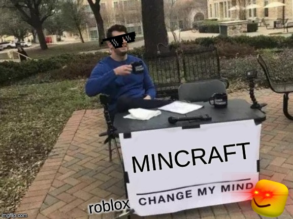 Change My Mind Meme | MINCRAFT; roblox | image tagged in memes,change my mind | made w/ Imgflip meme maker