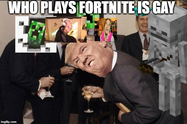 Laughing Men In Suits Meme | WHO PLAYS FORTNITE IS GAY | image tagged in memes,laughing men in suits | made w/ Imgflip meme maker