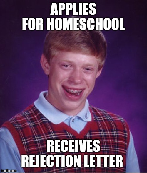 Bad Luck Brian Meme | APPLIES FOR HOMESCHOOL; RECEIVES REJECTION LETTER | image tagged in memes,bad luck brian,fun,funny,homeschool | made w/ Imgflip meme maker