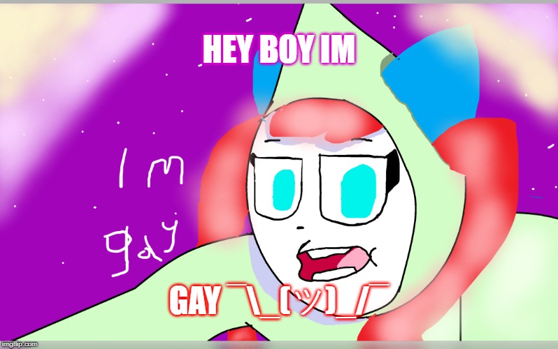 (Fail8 balls) I'M G*Y | HEY BOY IM; GAY ¯\_(ツ)_/¯ | image tagged in gay | made w/ Imgflip meme maker