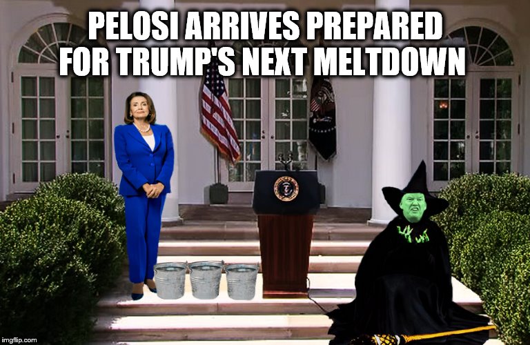 Mr. Meltdown | PELOSI ARRIVES PREPARED FOR TRUMP'S NEXT MELTDOWN | image tagged in nancy pelosi,wizard of oz,trump is a moron,impeach trump,crook | made w/ Imgflip meme maker