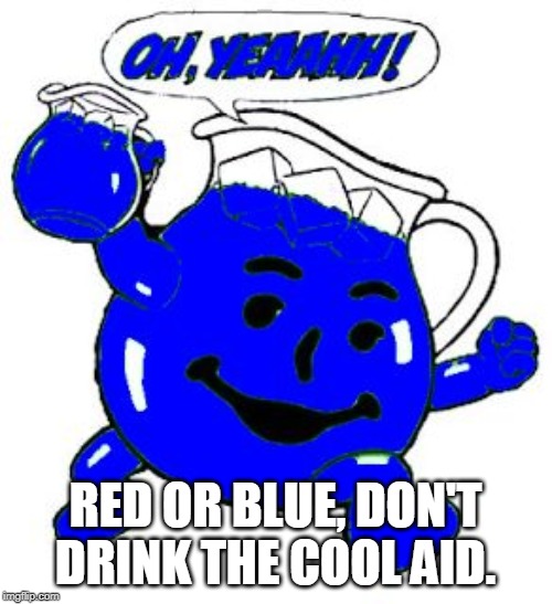 Blue Kool-Aid | RED OR BLUE, DON'T DRINK THE COOL AID. | image tagged in blue kool-aid | made w/ Imgflip meme maker