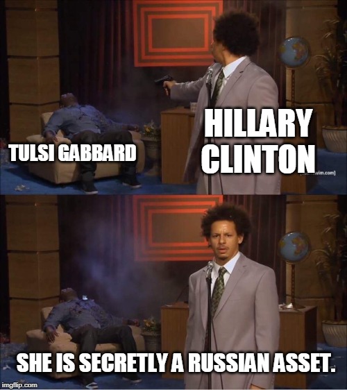 Who shot Hannibal | HILLARY CLINTON; TULSI GABBARD; SHE IS SECRETLY A RUSSIAN ASSET. | image tagged in who shot hannibal | made w/ Imgflip meme maker