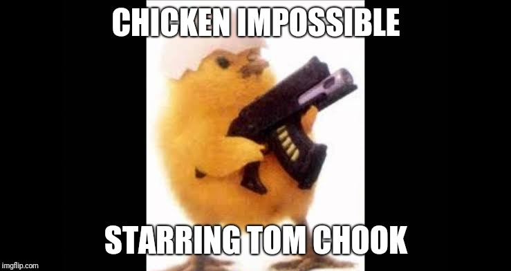 Chicken Impossible | CHICKEN IMPOSSIBLE; STARRING TOM CHOOK | image tagged in chicken impossible | made w/ Imgflip meme maker
