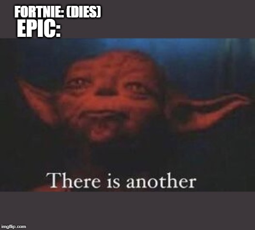yoda there is another | FORTNIE: (DIES); EPIC: | image tagged in yoda there is another | made w/ Imgflip meme maker
