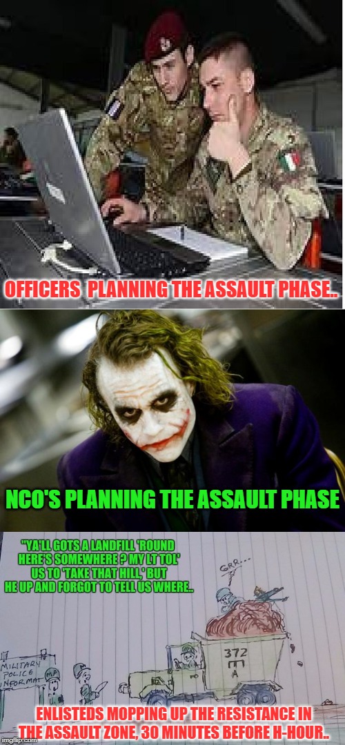 OFFICERS  PLANNING THE ASSAULT PHASE.. NCO'S PLANNING THE ASSAULT PHASE; ENLISTEDS MOPPING UP THE RESISTANCE IN THE ASSAULT ZONE, 30 MINUTES BEFORE H-HOUR.. | image tagged in military humor | made w/ Imgflip meme maker