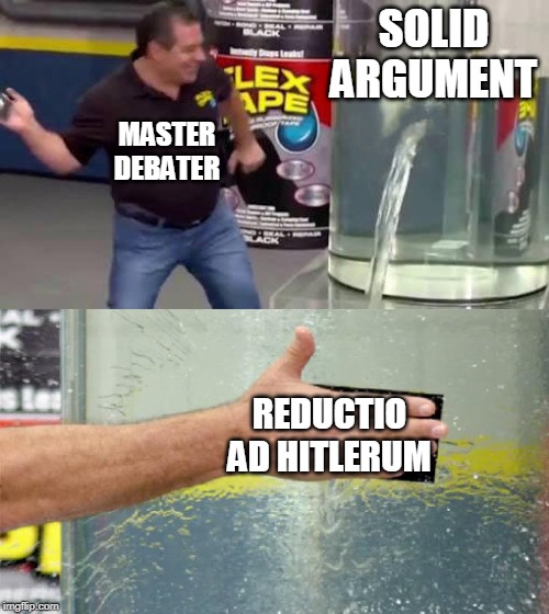 Everyone that disagrees is Hitler. | SOLID ARGUMENT; MASTER DEBATER; REDUCTIO AD HITLERUM | image tagged in flex tape | made w/ Imgflip meme maker