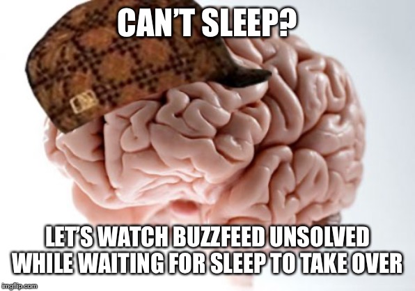 Scumbag Brain Meme | CAN’T SLEEP? LET’S WATCH BUZZFEED UNSOLVED WHILE WAITING FOR SLEEP TO TAKE OVER | image tagged in memes,scumbag brain | made w/ Imgflip meme maker