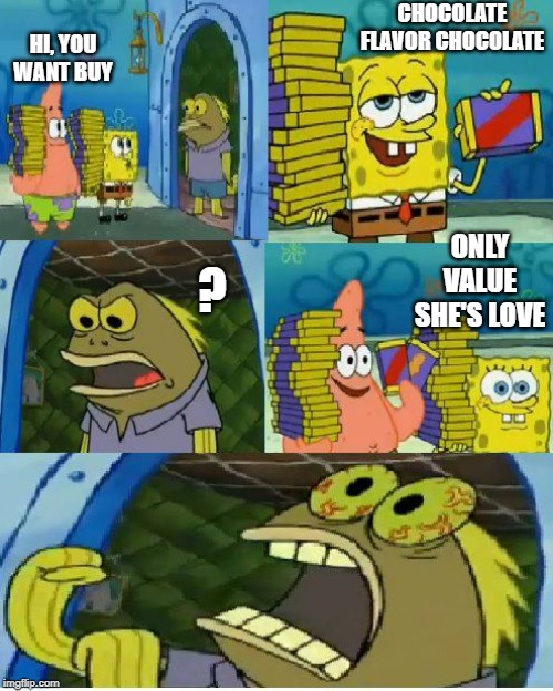 Chocolate Spongebob | CHOCOLATE FLAVOR CHOCOLATE; HI, YOU WANT BUY; ? ONLY VALUE SHE'S LOVE | image tagged in memes,chocolate spongebob | made w/ Imgflip meme maker