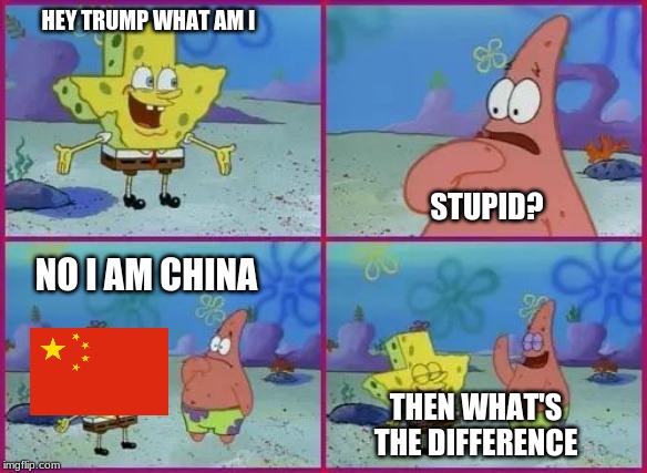 Texas Spongebob | HEY TRUMP WHAT AM I; STUPID? NO I AM CHINA; THEN WHAT'S THE DIFFERENCE | image tagged in texas spongebob,china,memes,politics,trump | made w/ Imgflip meme maker
