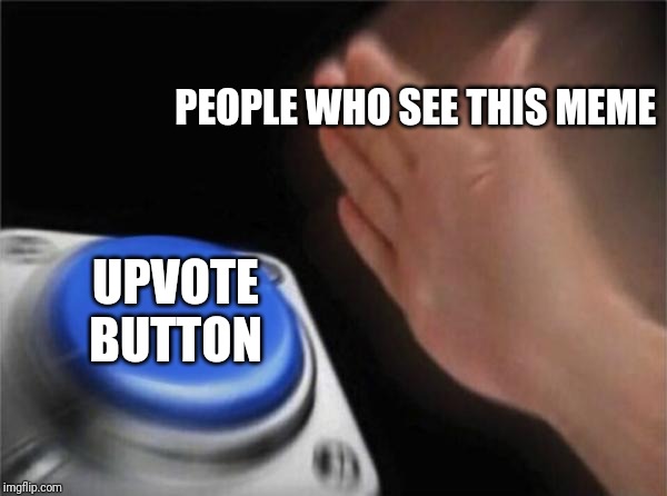 Upvote this rn | PEOPLE WHO SEE THIS MEME; UPVOTE BUTTON | image tagged in memes,blank nut button,upvotes | made w/ Imgflip meme maker