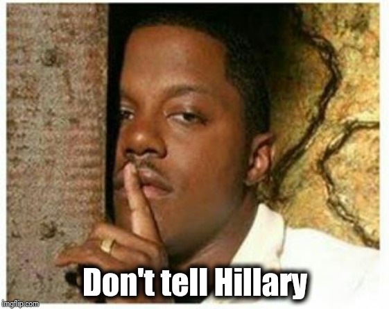 Shhh | Don't tell Hillary | image tagged in shhh | made w/ Imgflip meme maker