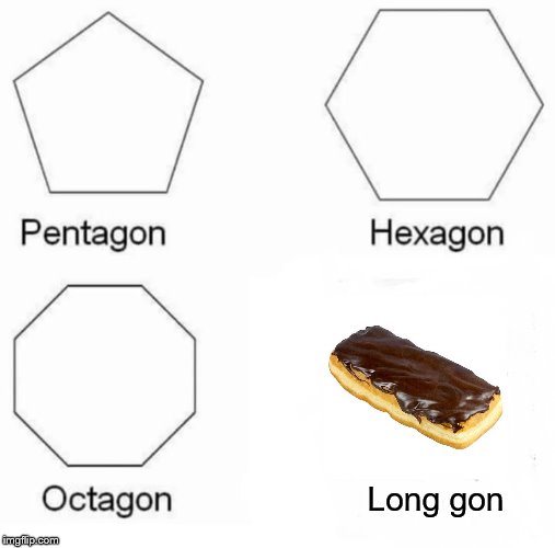 Try it with a soft "g" | Long gon | image tagged in memes,pentagon hexagon octagon | made w/ Imgflip meme maker