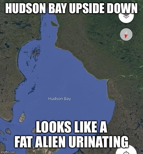 HUDSON BAY UPSIDE DOWN; LOOKS LIKE A FAT ALIEN URINATING | image tagged in memes,alien meeting suggestion,google maps | made w/ Imgflip meme maker