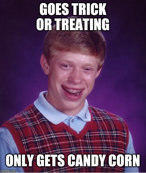 Bad Luck Brian Meme | GOES TRICK OR TREATING; ONLY GETS CANDY CORN | image tagged in memes,bad luck brian | made w/ Imgflip meme maker