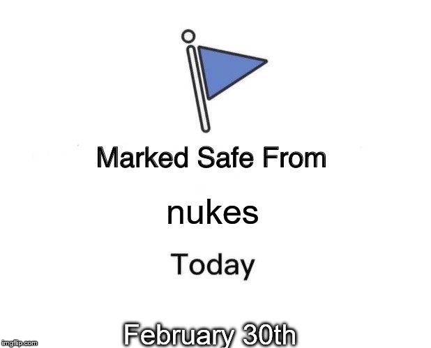Marked Safe From Meme | nukes; February 30th | image tagged in memes,marked safe from | made w/ Imgflip meme maker